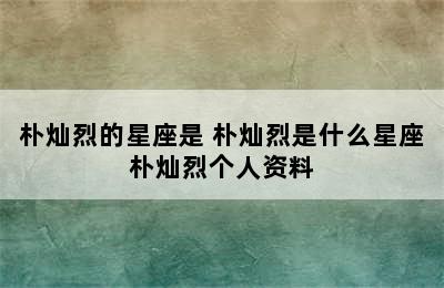 朴灿烈的星座是 朴灿烈是什么星座朴灿烈个人资料